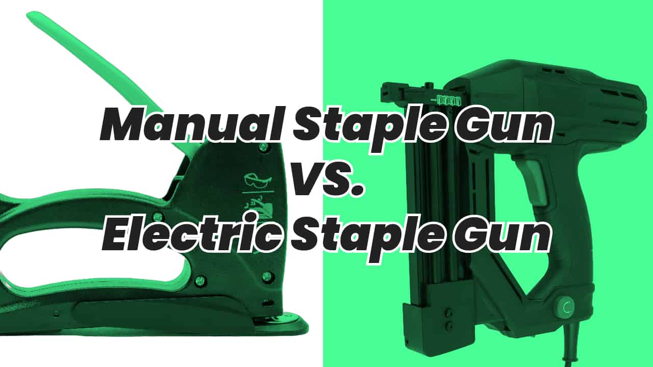 Manual Staple Gun vs. Electric Staple Gun