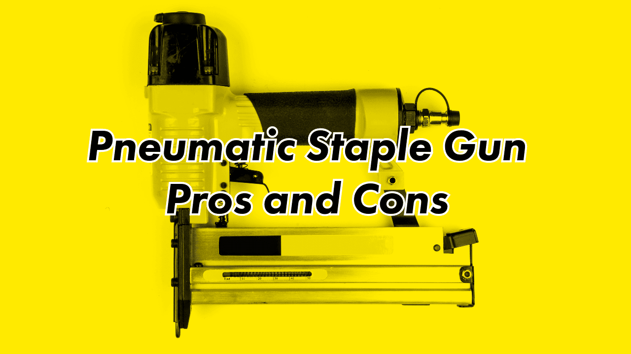 Pneumatic Staple Guns Pros and Cons