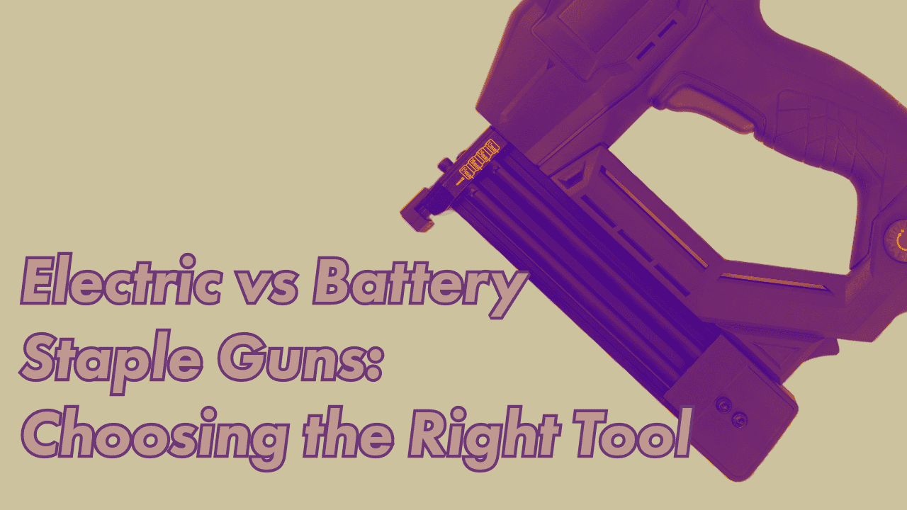 Electric vs Battery Staple Guns: Choosing the Right Tool